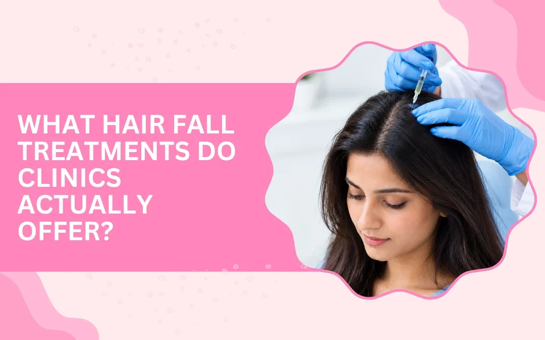 What Hair Fall Treatments Do Clinics Actually Offer