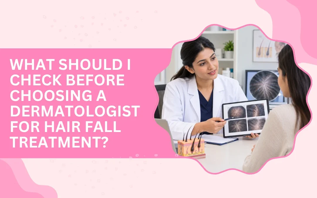 What Should I Check Before Choosing a Dermatologist for Hair Fall Treatment