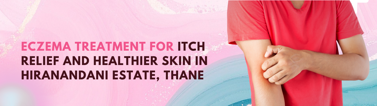 Eczema Treatment for Itch Relief and Healthier Skin in Hiranandani Estate, Thane